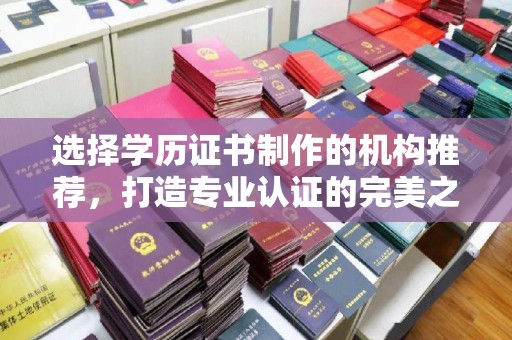 秦州选择学历证书制作的机构推荐，打造专业认证的完美之选